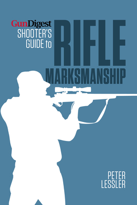 Gun Digest Shooter's Guide to Rifle Marksmanship - Lessler, Peter