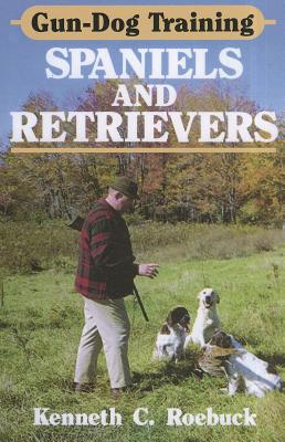 Gun-Dog Training Spaniels and Retrievers - Roebuck, Kenneth C