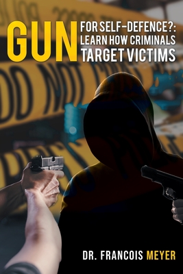 Gun for Self-defence?: Learn How Criminals Target Victims - Meyer, Francois, Dr.