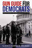 Gun Guide For Democrats - How To Prevent A Second American Civil War