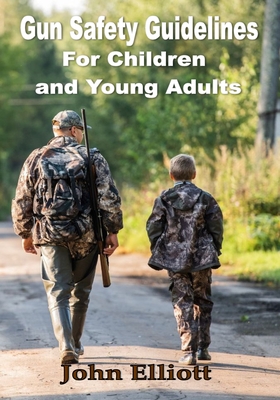 Gun Safety Guidelines for Children and Young Adults - Elliott, John