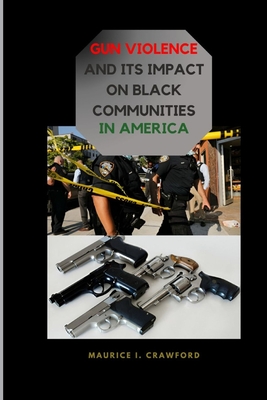 Gun Violence and Its Impact on Black Communities in America - Crawford, Maurice I