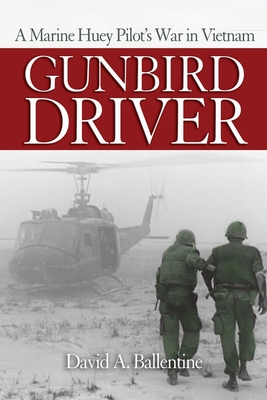 Gunbird Driver: A Marine Huey Pilot's War in Vietnam - Ballentine, David A