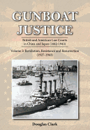 Gunboat Justice - Revolution, Resistance and Resurrection (1842-1942): Britsih and American Law Courts in China & Japan (1842-1943)