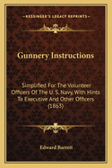 Gunnery Instructions: Simplified For The Volunteer Officers Of The U. S. Navy, With Hints To Executive And Other Officers (1863)