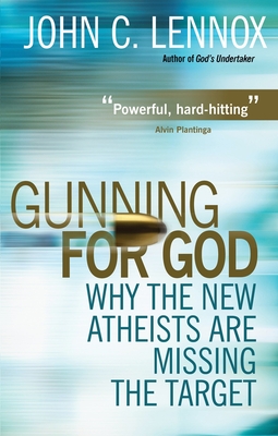 Gunning for God: Why the New Atheists are missing the target - Lennox, John C