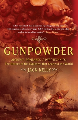 Gunpowder: Alchemy, Bombards, and Pyrotechnics: The History of the Explosive That Changed the World - Kelly, Jack, EMT