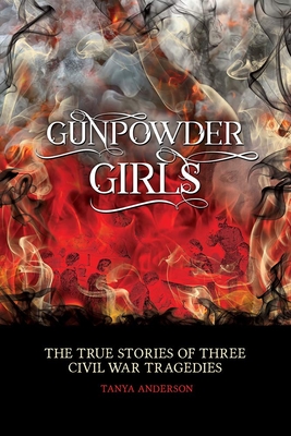 Gunpowder Girls: Three Civil War Tragedies - Anderson, Tanya