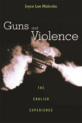 Guns and Violence: The English Experience - Malcolm, Joyce Lee