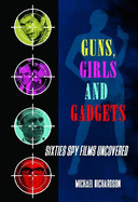 Guns, Girls and Gadgets - Sixties Spy Films Uncovered