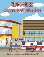Guns Hurt: Joe Was Shot with a Gun