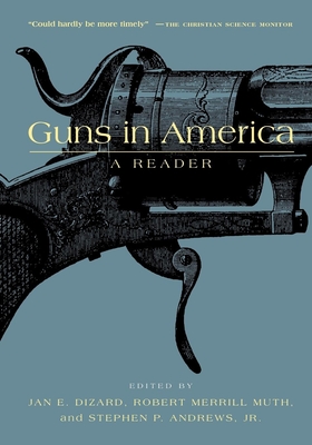 Guns in America: A Historical Reader - Dizard, Jan E (Editor), and Muth, Robert (Editor), and Andrews, Stephen P (Editor)