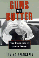 Guns or Butter: The Presidency of Lyndon Johnson - Bernstein, Irving