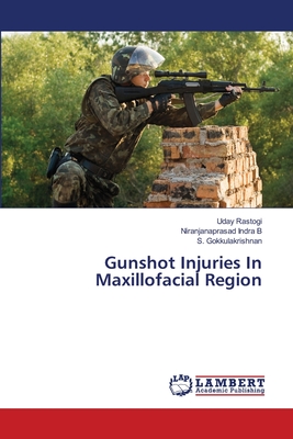 Gunshot Injuries In Maxillofacial Region - Rastogi, Uday, and Indra B, Niranjanaprasad, and Gokkulakrishnan, S