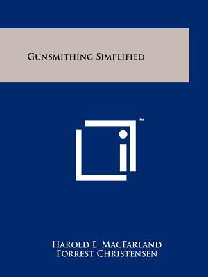 Gunsmithing Simplified - Macfarland, Harold E, and Brownell, Bob