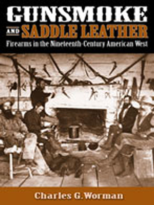 Gunsmoke and Saddle Leather: Firearms in the Nineteenth-Century American West - Worman, Charles G