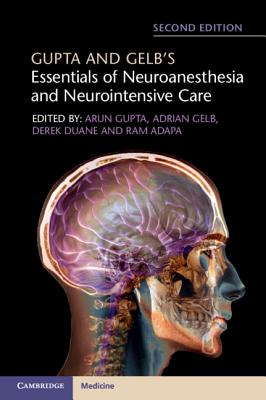 Gupta and Gelb's Essentials of Neuroanesthesia and Neurointensive Care - Gupta, Arun (Editor), and Gelb, Adrian (Editor), and Duane, Derek (Editor)