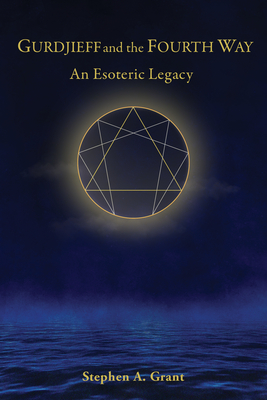 Gurdjieff and the Fourth Way: An Esoteric Legacy - Grant, Stephen A