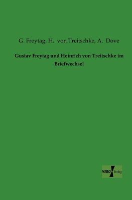 Gustav Freytag und Heinrich von Treitschke im Briefwechsel - Freytag, G, and Von Treitschke, H, and Dove, A (Editor)