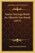 Gustav Freytags Briefe An Albrecht Von Stosch (1913)