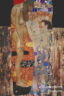 Gustav Klimt Taccuino: Le Tre Et? Della Donna - Perfetto Per Prendere Appunti - Ideale Per La Scuola, Lo Studio, Le Ricette O Le Password - Bel Diario