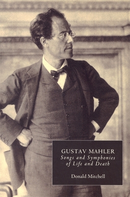 Gustav Mahler: Songs and Symphonies of Life and Death. Interpretations and Annotations - Mitchell, Donald