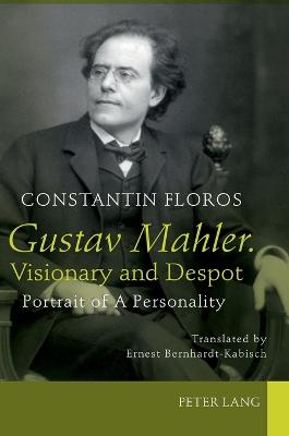 Gustav Mahler. Visionary and Despot: Portrait of A Personality. Translated by Ernest Bernhardt-Kabisch - Floros, Constantin