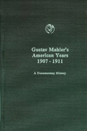 Gustav Mahler's American Years 1907-1911: A Documentary History