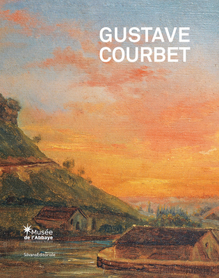 Gustave Courbet: The School of Nature - Courbet, Gustave, and Joly, Carine (Editor), and Pugin, Valerie (Editor)