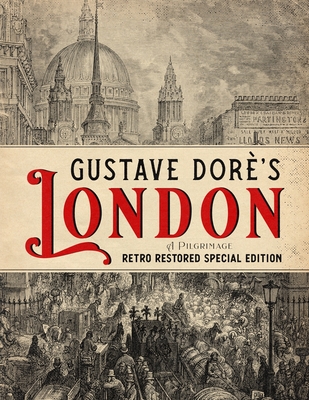 Gustave Dor's London: A Pilgrimage - Retro Restored Special Edition - Jerrold, Blanchard