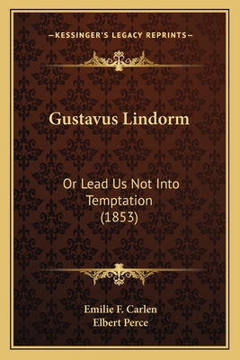 Gustavus Lindorm: Or Lead Us Not Into Temptation (1853) - Carlen, Emilie F, and Perce, Elbert (Translated by)