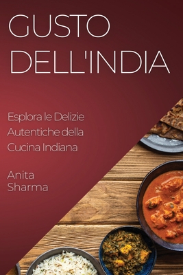 Gusto dell'India: Esplora le Delizie Autentiche della Cucina Indiana - Sharma, Anita