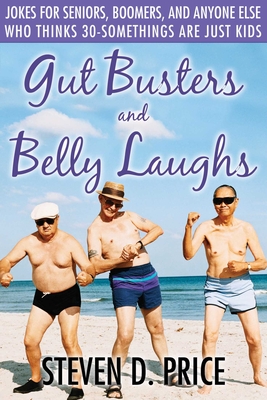 Gut Busters and Belly Laughs: Jokes for Seniors, Boomers, and Anyone Else Who Thinks Thirty-Something Are Just Kids - Price, Steven D
