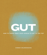 Gut: How to Think from Your Middle to Get to the Top