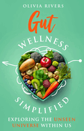 Gut Wellness Simplified: Exploring The Unseen Universe Within Us
