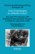 Gute Erinnerungen an Schlechte Zeiten?: Wie Nach 1945 Und Nach 1989 Rckblickend ber Glckliche Momente in Diktaturen Gesprochen Wurde