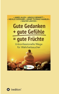 Gute Gedanken + gute Gef?hle = gute Fr?chte - I-Bux Com (Editor), and Allen, James, and Bennett, Arnold