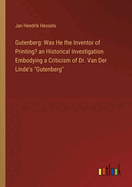 Gutenberg: Was He the Inventor of Printing? an Historical Investigation Embodying a Criticism of Dr. Van Der Linde's "Gutenberg"