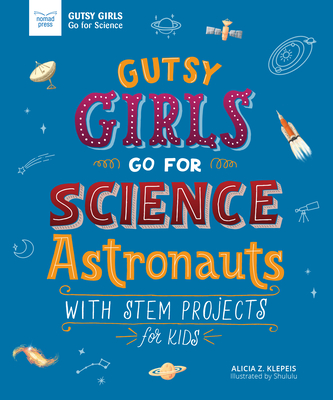 Gutsy Girls Go for Science: Astronauts: With STEM Projects for Kids - Klepeis, Alicia