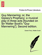 Guy Mannering; Or, the Gipsey's Prophecy: A Musical Play in Three Acts [Founded on Sir Walter Scott's Guy Mannering]. Second Edition.