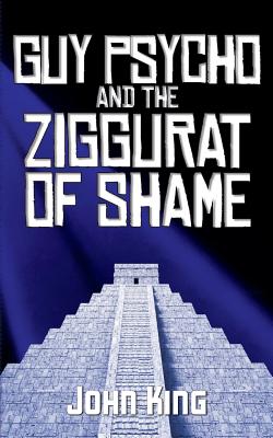 Guy Psycho and the Ziggurat of Shame - King, John
