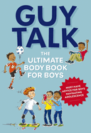 Guy Talk: The Ultimate Boy's Body Book with Stuff Guys Need to Know While Growing Up Great! (a Comprehensive Guide to Body Changes and Healthy Living for Boys)