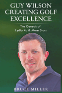 Guy Wilson Creating Golf Excellence: The Genesis of Lydia Ko & More Stars/ -    -