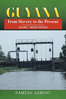 Guyana: From Slavery to the Present: Vol. 2 Major Diseases - Gampat, Ramesh