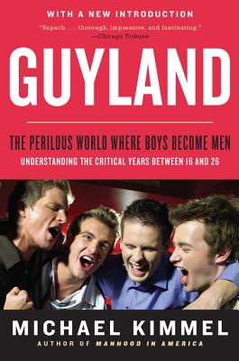 Guyland: The Perilous World Where Boys Become Men - Kimmel, Michael