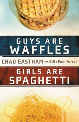 Guys Are Waffles, Girls Are Spaghetti - Eastham, Chad, and Farrel, Bill, and Farrel, Pam