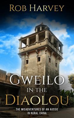 Gweilo in the Diaolou: The Misadventures of an Aussie in China - Harvey, Rob