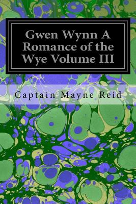 Gwen Wynn a Romance of the Wye Volume III - Reid, Captain Mayne