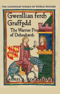 Gwenllian Ferch Gruffydd: The Warrior Princess of Deheubarth