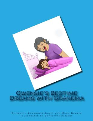 Gwensie's Bedtime Dreams with Grandma - Bowles, Mark, and Zamarripa-Lopez, Elizabeth